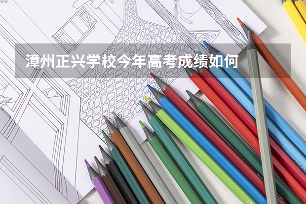 漳州正兴学校今年高考成绩如何