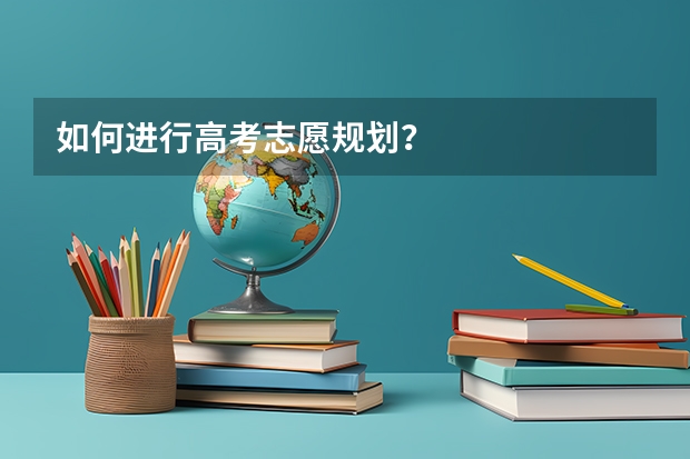 如何进行高考志愿规划？