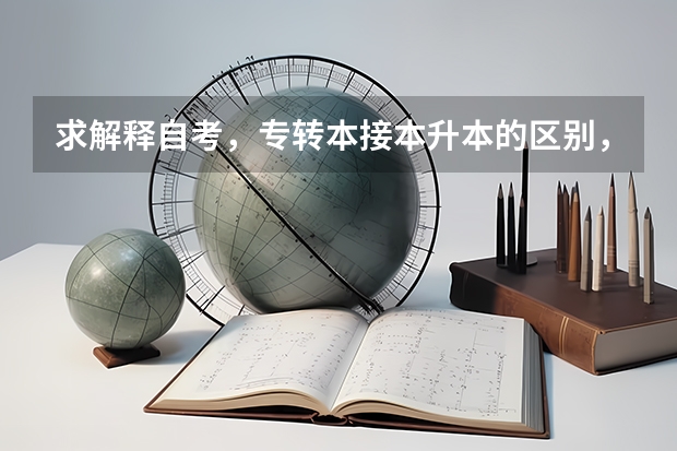 求解释自考，专转本接本升本的区别，哪个好