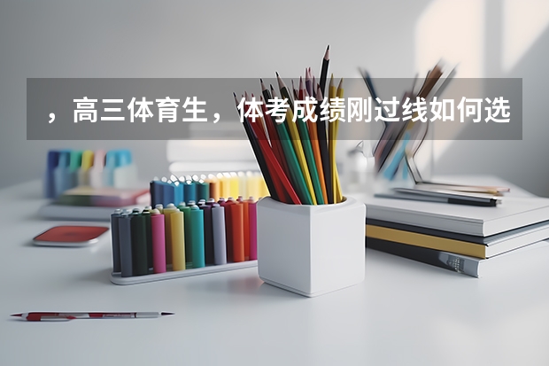 ，高三体育生，体考成绩刚过线如何选学校？