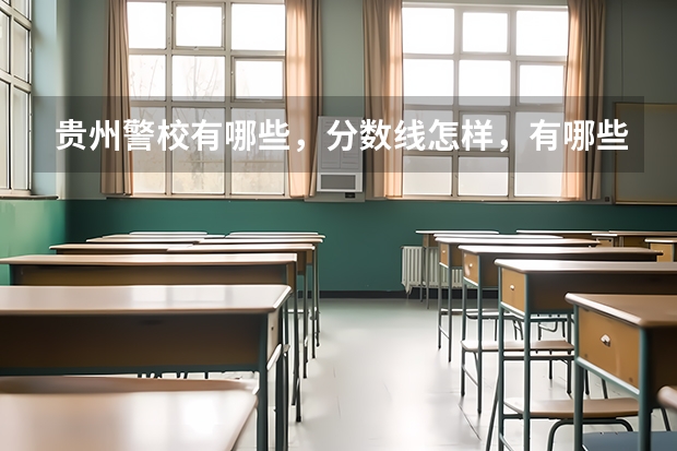 贵州警校有哪些，分数线怎样，有哪些报考要求？急！