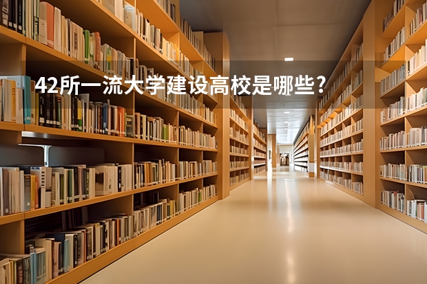 42所一流大学建设高校是哪些?
