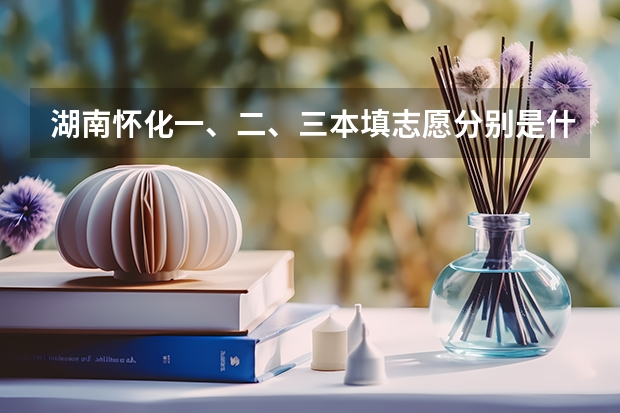 湖南怀化一、二、三本填志愿分别是什么时候?