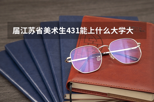 届江苏省美术生431能上什么大学大学?