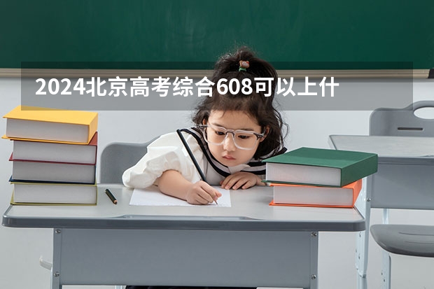 2024北京高考综合608可以上什么大学预测