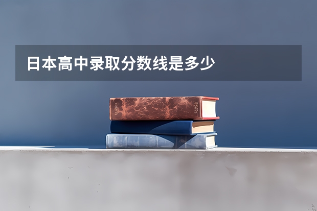 日本高中录取分数线是多少