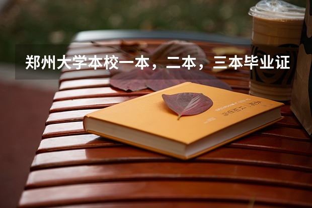 郑州大学本校一本，二本，三本毕业证有区别吗？急急急