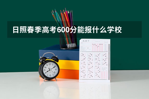 日照春季高考600分能报什么学校