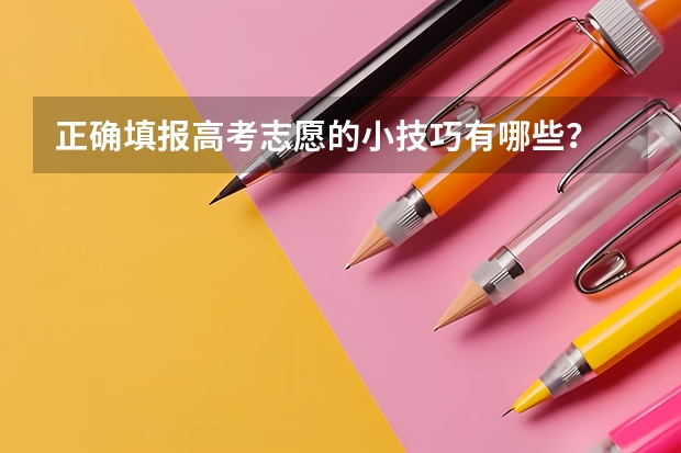 正确填报高考志愿的小技巧有哪些？