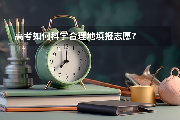 高考如何科学合理地填报志愿？
