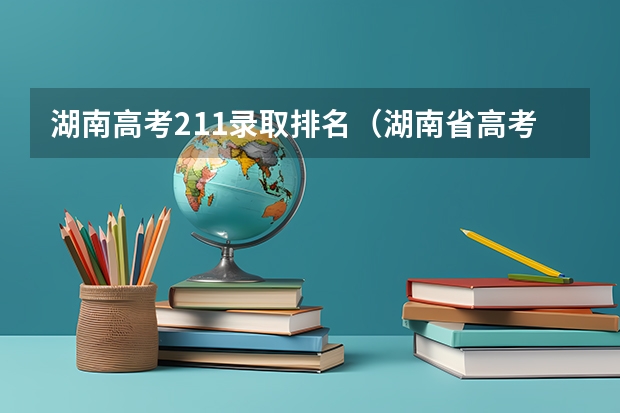 湖南高考211录取排名（湖南省高考排名位次）