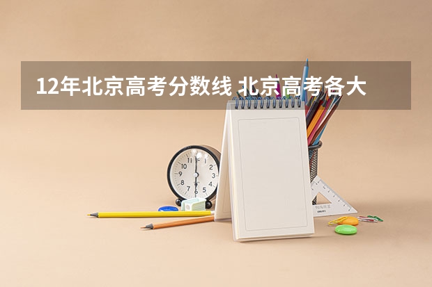 12年北京高考分数线 北京高考各大学分数线