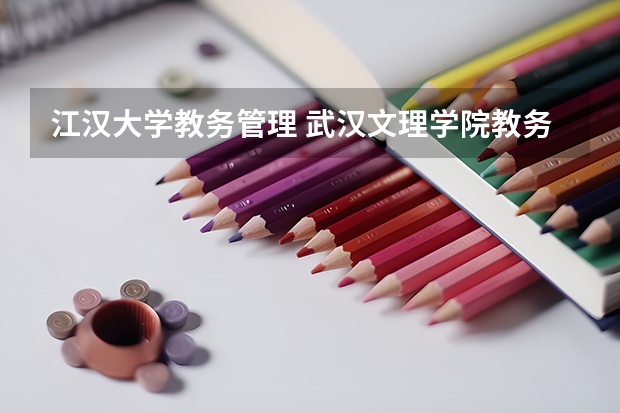 江汉大学教务管理 武汉文理学院教务管理系统入口http://jwc.whwl.edu.cn/