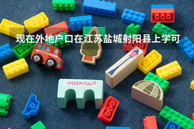 现在外地户口在江苏盐城射阳县上学可以高考吗上初中可以中考吗？