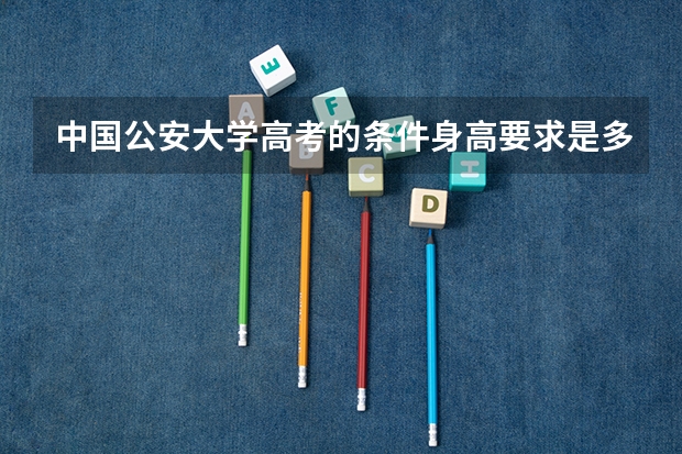 中国公安大学高考的条件身高要求是多少