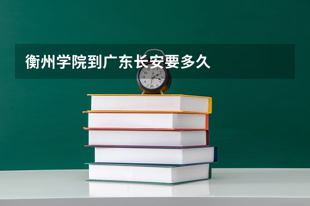 衡州学院到广东长安要多久