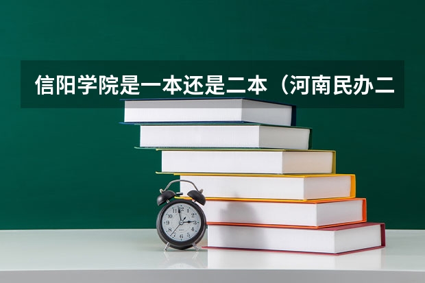 信阳学院是一本还是二本（河南民办二本排名）