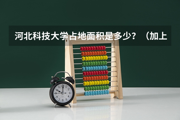 河北科技大学占地面积是多少？（加上新校区）