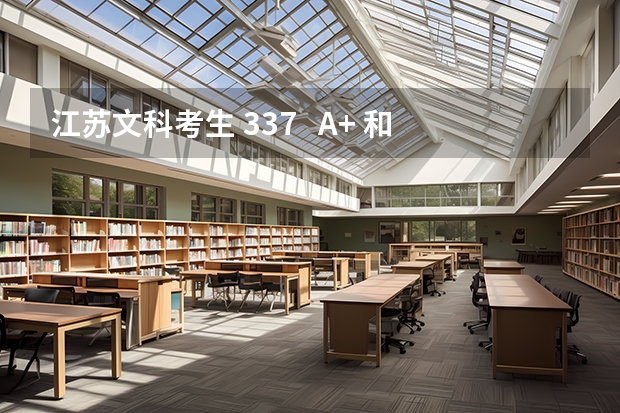 江苏文科考生 337 A+ 和B,第一志愿可以填哪些?