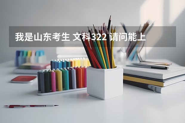 我是山东考生 文科322 请问能上什么学校啊