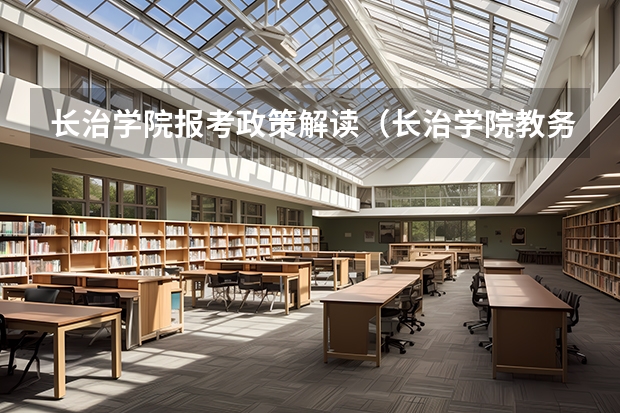 长治学院报考政策解读（长治学院教务处电话）