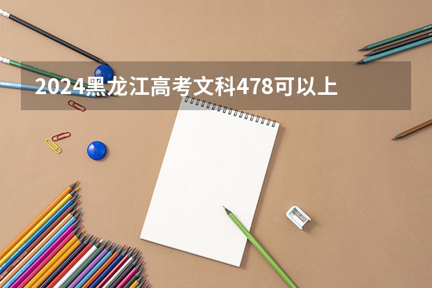 2024黑龙江高考文科478可以上什么大学预测