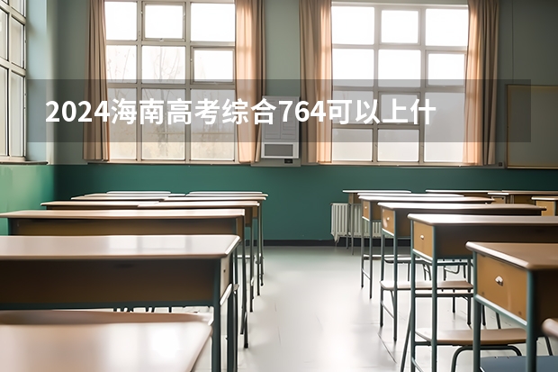 2024海南高考综合764可以上什么大学预测