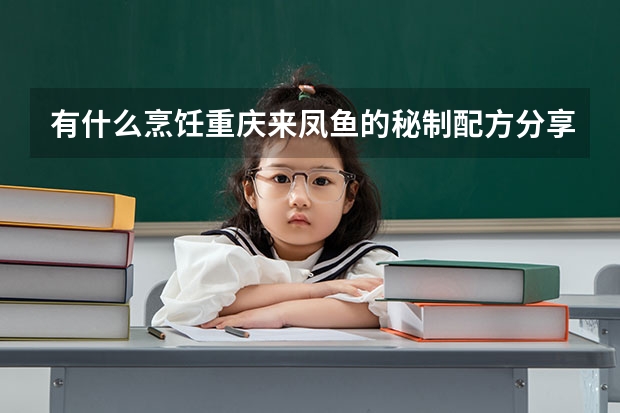 有什么烹饪重庆来凤鱼的秘制配方分享？