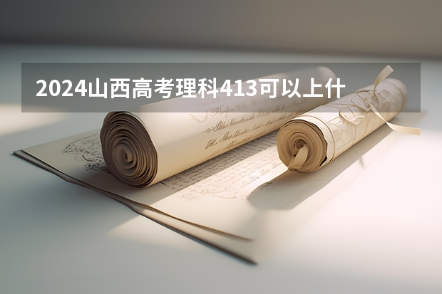 2024山西高考理科413可以上什么大学预测