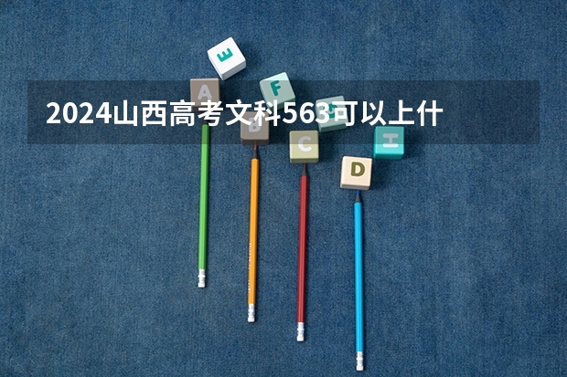 2024山西高考文科563可以上什么大学预测