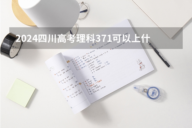 2024四川高考理科371可以上什么大学预测