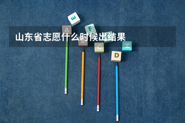 山东省志愿什么时候出结果