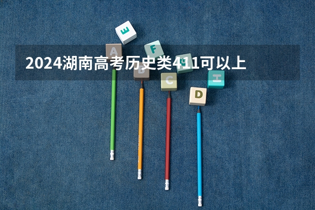 2024湖南高考历史类411可以上什么大学预测