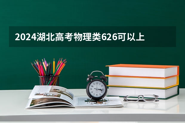 2024湖北高考物理类626可以上什么大学预测