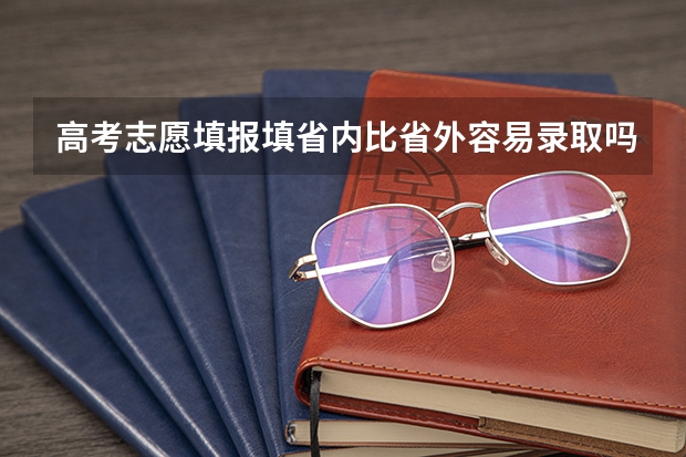高考志愿填报填省内比省外容易录取吗？