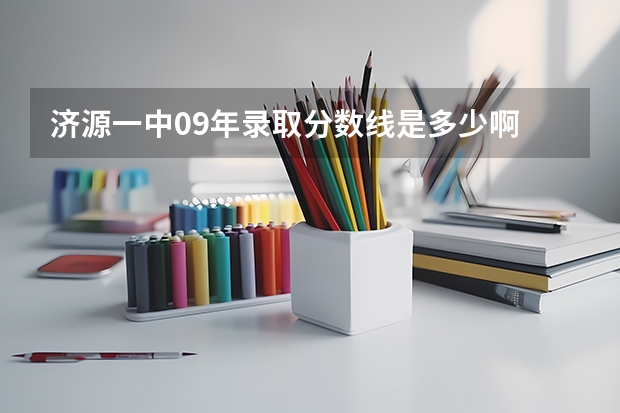 济源一中09年录取分数线是多少啊