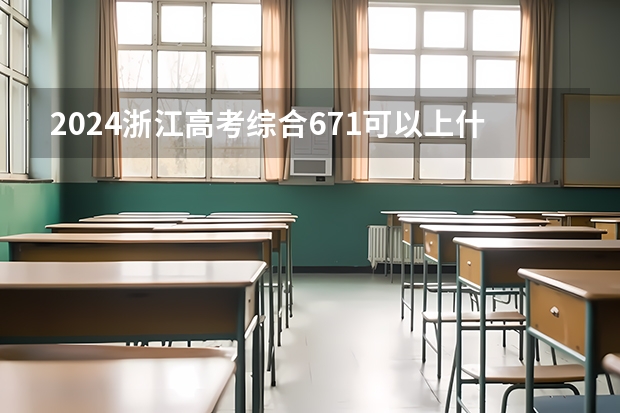 2024浙江高考综合671可以上什么大学预测