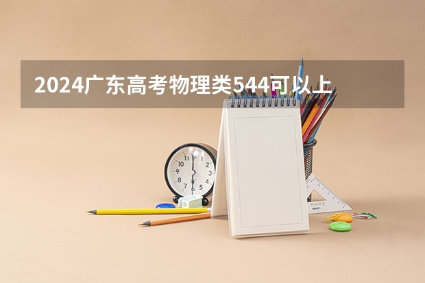 2024广东高考物理类544可以上什么大学预测