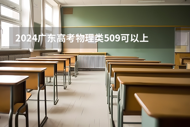 2024广东高考物理类509可以上什么大学预测