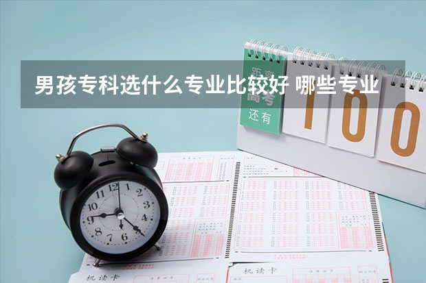 男孩专科选什么专业比较好 哪些专业前景好