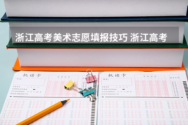 浙江高考美术志愿填报技巧 浙江高考填报志愿规则