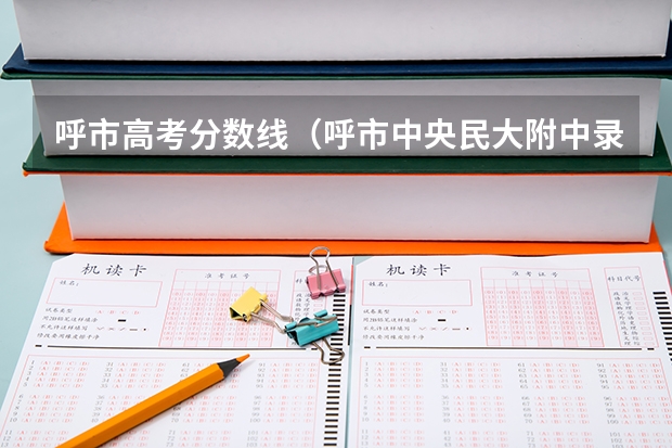 呼市高考分数线（呼市中央民大附中录取分数线）