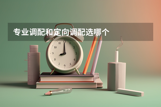 专业调配和定向调配选哪个