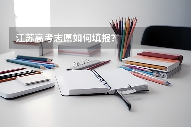 江苏高考志愿如何填报？