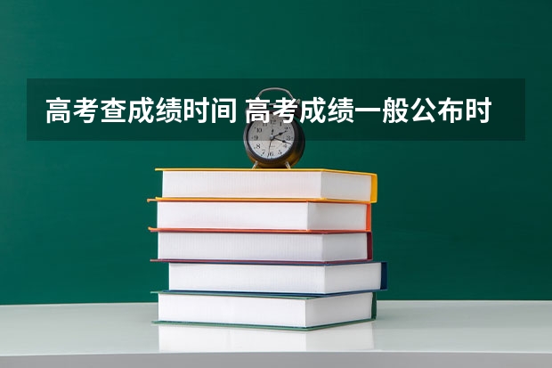 高考查成绩时间 高考成绩一般公布时间