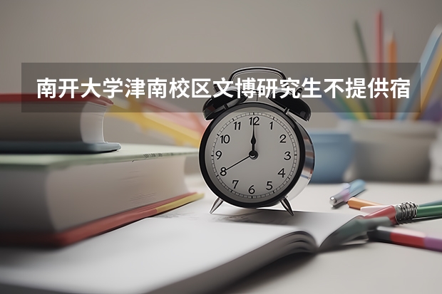 南开大学津南校区文博研究生不提供宿舍,学生怎么办?