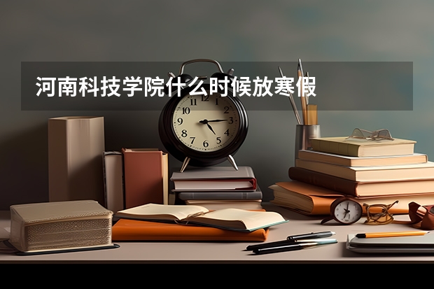 河南科技学院什么时候放寒假