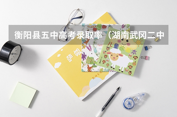 衡阳县五中高考录取率（湖南武冈二中高考取得好成绩）