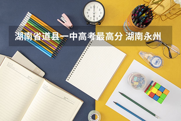 湖南省道县一中高考最高分 湖南永州道县2023高考分数线