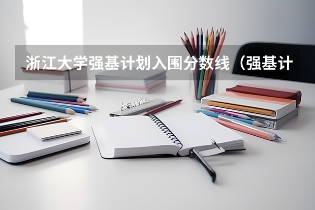 浙江大学强基计划入围分数线（强基计划入围分数线）
